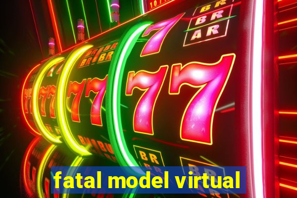 fatal model virtual